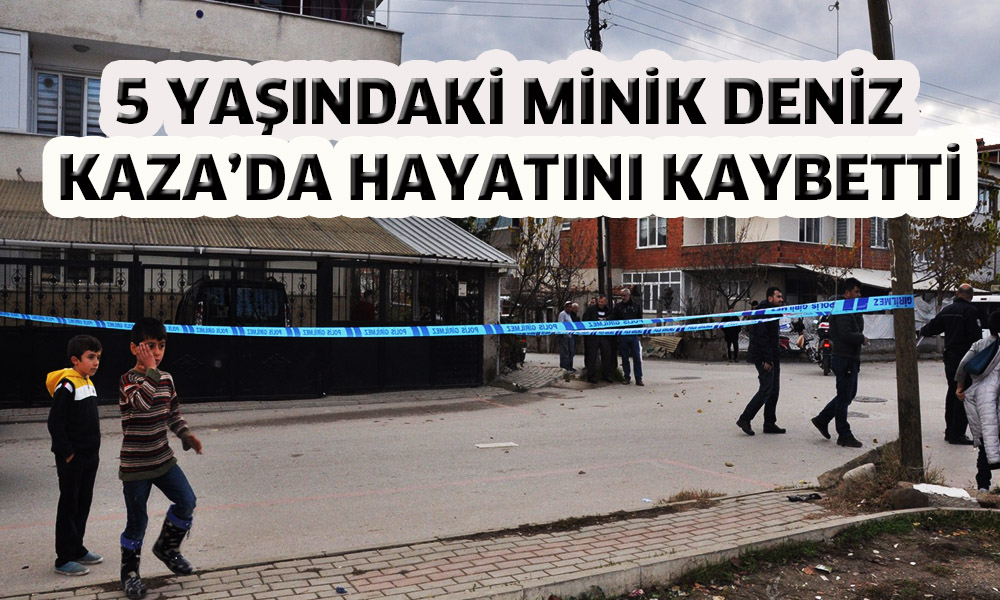 5 Yaşındaki minik Deniz kazada hayatını kaybetti