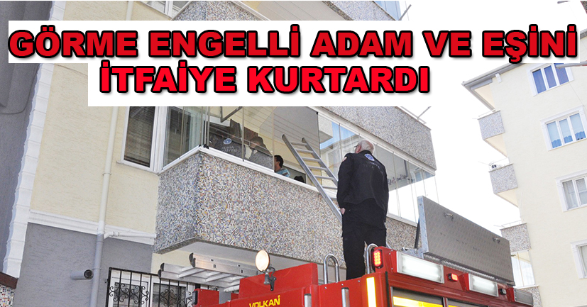 Görme engelli adam ve eşini itfaiye kurtardı