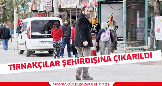 Tırnakçılar şehir dışına çıkarıldı
