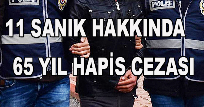 11 sanık hakkında  Toplam 65 yıl hapis cezası verildi
