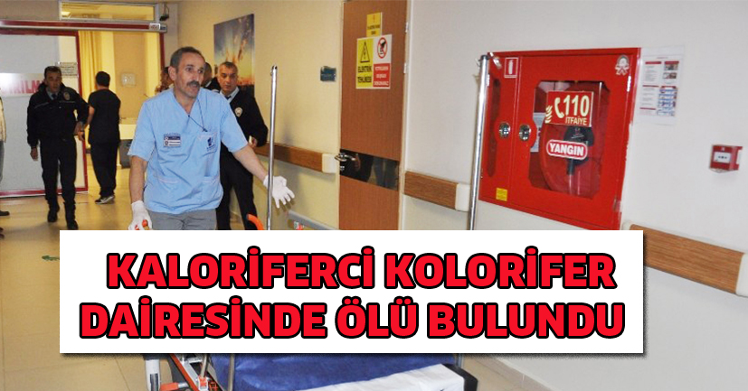 Kaloriferci, kalorifer dairesinde ölü bulundu