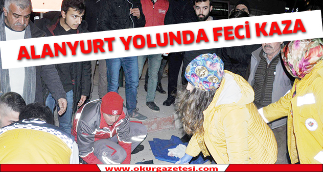 Alanyurt yolunda feci kaza