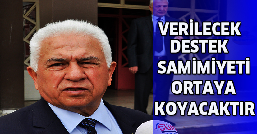 Verilecek destek  Samimiyeti oraya koyacaktı