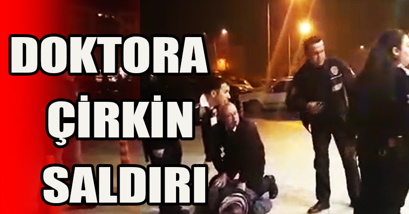 Acil Serviste Doktora çirkin saldırı