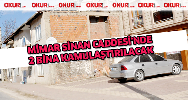 Mimar Sinan Caddesi’nde  2 bina kamulaştırılacak