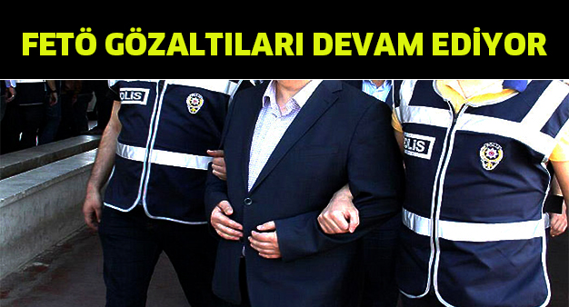 FETÖ’ gözaltıları devam ediyor