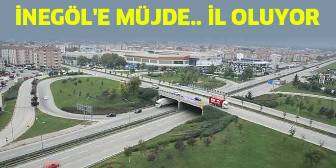 İNEGÖL’E MÜJDE.. İL OLUYOR