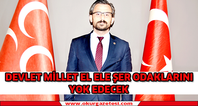 Devlet millet el ele şer odaklarını yok edecek