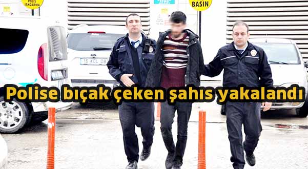 Polise bıçak çeken şahıs yakalandı