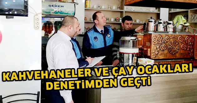 Kahvehaneler ve çay ocakları denetimden geçti