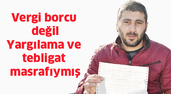 Vergi borcu değil Yargılama ve tebligat masrafıymış