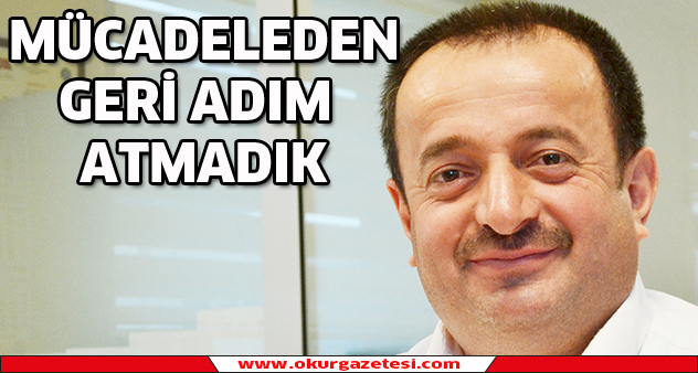 Mücadeleden geri adım atmadık