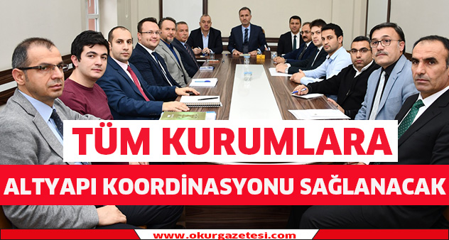 Tüm kurumlarla alt yapı  koordinasyonu sağlanacak