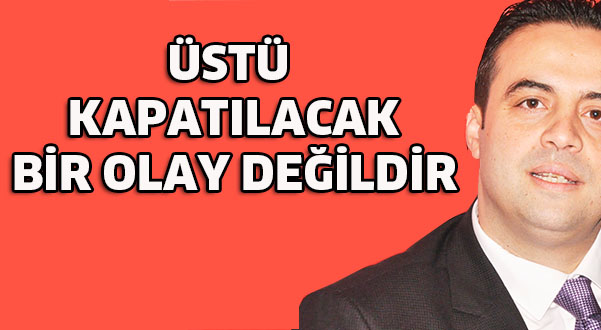Üstü kapatılacak bir olay değildir