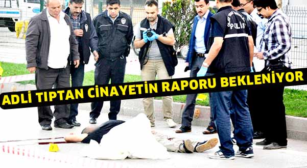 Adli tıptan cinayetin raporu bekleniyor