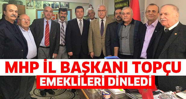 MHP İl Başkanı Topçu emeklileri dinledi
