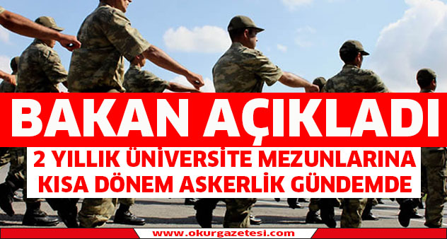 Bakan Açıkladı: 2 Yıllık Üniversite Mezunlarına Kısa Dönem Askerlik Gündemde