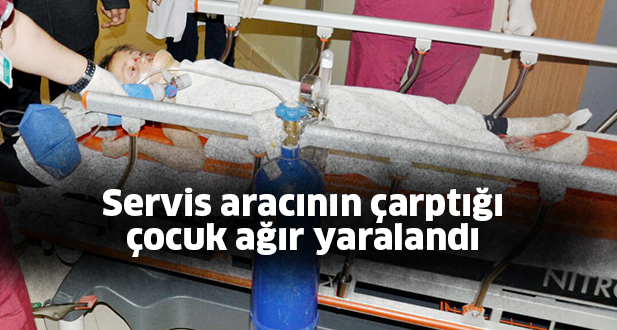 Servis aracının çarptığı çocuk ağır yaralandı