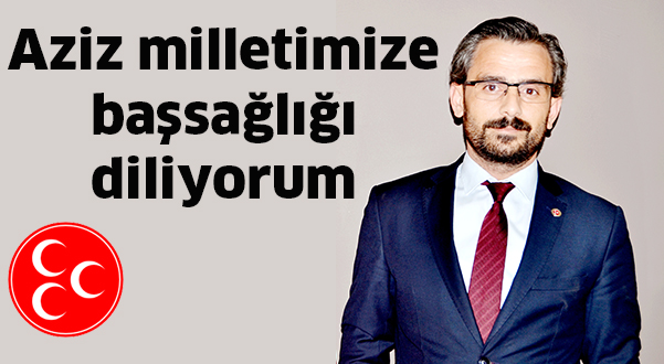Aziz milletimize başsağlığı diliyorum
