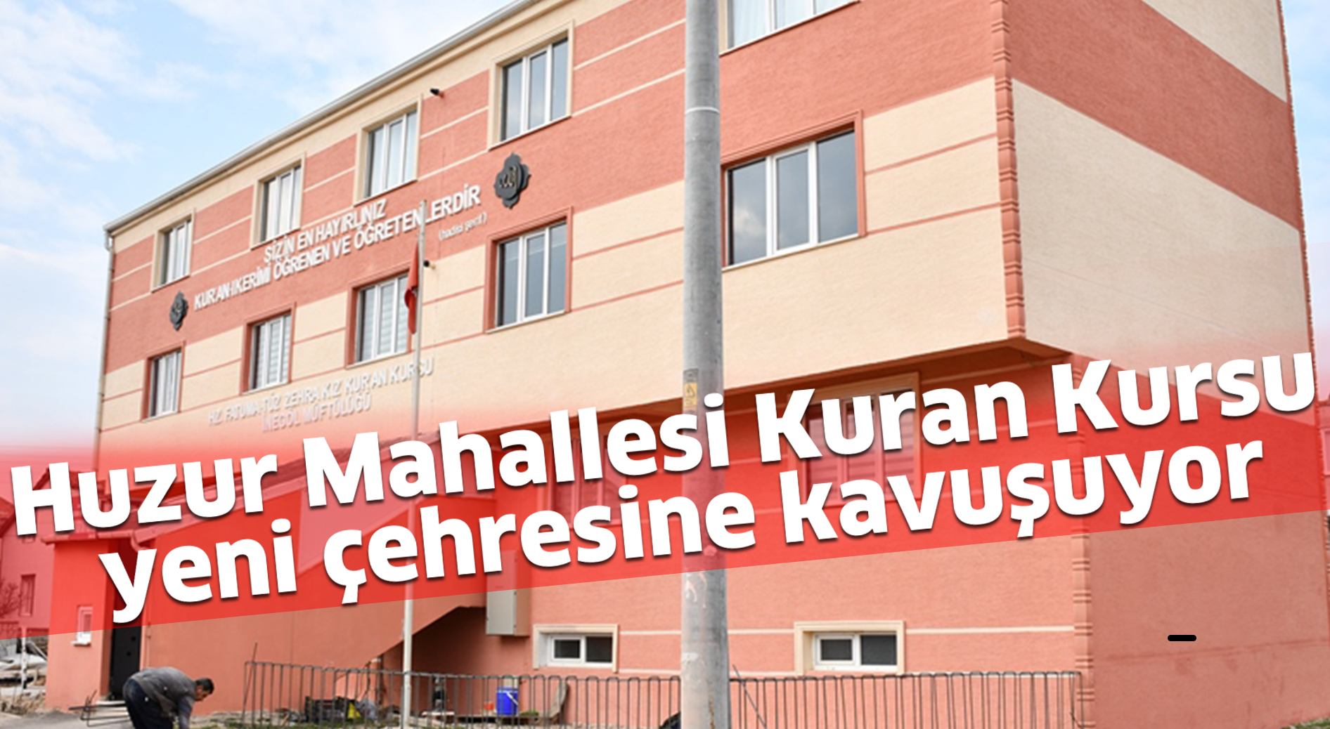 Huzur Mahallesi Kuran Kursu  yeni çehresine kavuşuyor