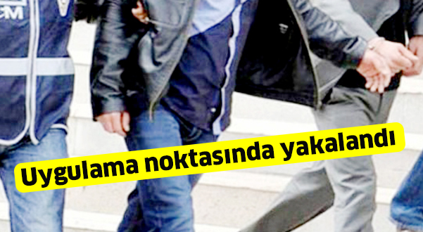 Uygulama noktasında yakalandı