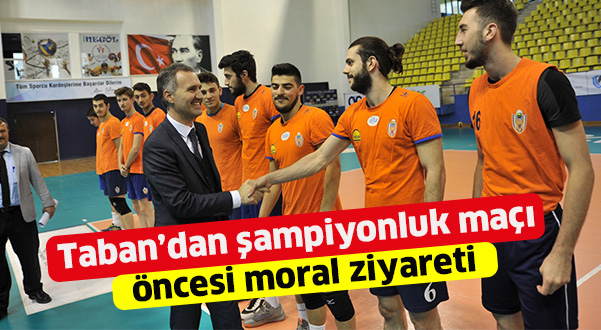 Taban’dan şampiyonluk maçı  öncesi moral ziyareti