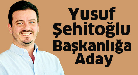 Yusuf Şehitoğlu, başkanlığa aday