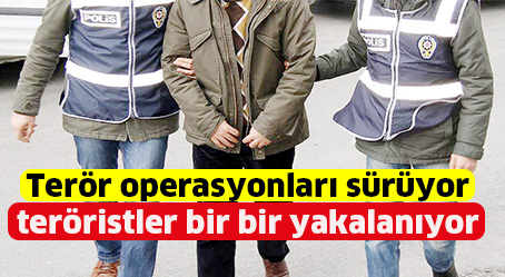 Terör operasyonları sürüyor teröristler bir bir yakalanıyor