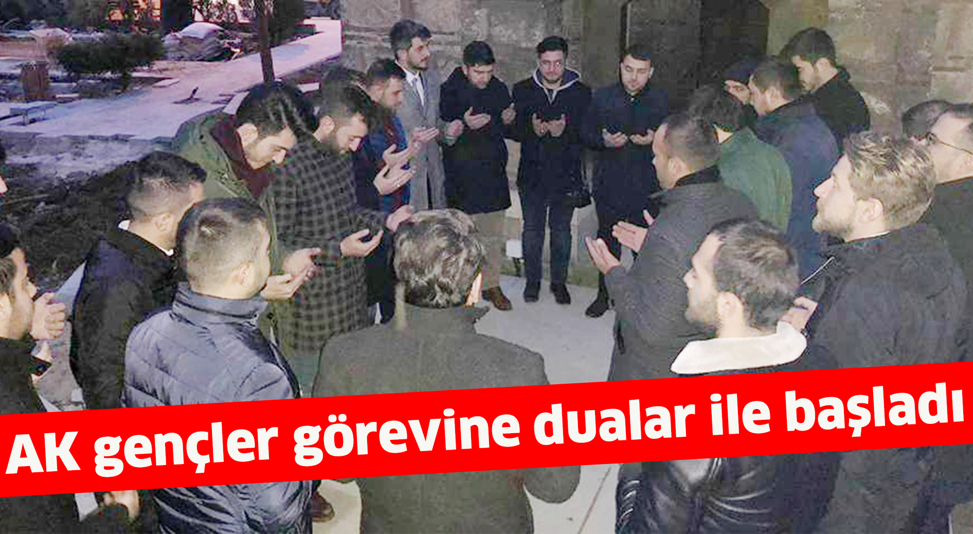 AK gençler görevine dualar ile başladı