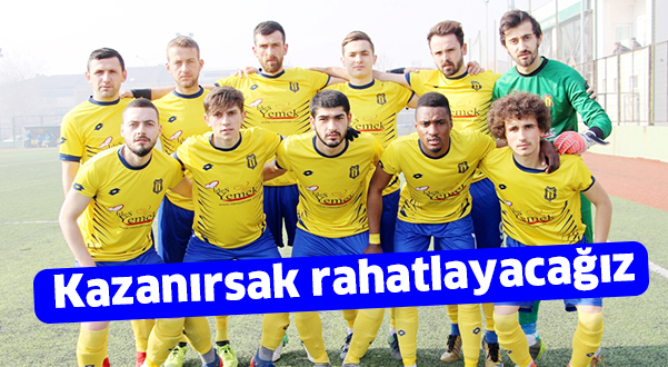 Kazanırsak rahatlayacağız