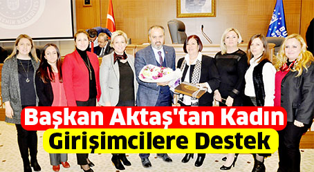 Başkan Aktaş’tan Kadın girişimcilere destek