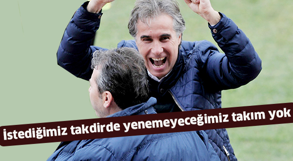 İstediğimiz taktirde  yenemeyeceğimiz  takım yok