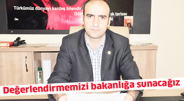 Değerlendirmemizi bakanlığa sunacağız