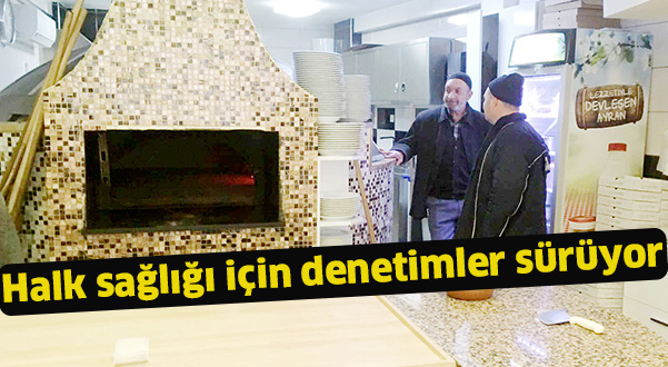 Halk sağlığı için denetimler sürüyor