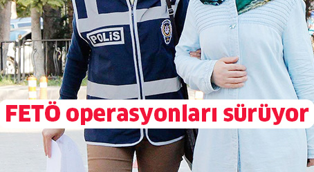 FETÖ operasyonları sürüyor