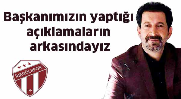 Başkanımızın yaptığı açıklamaların arkasındayız