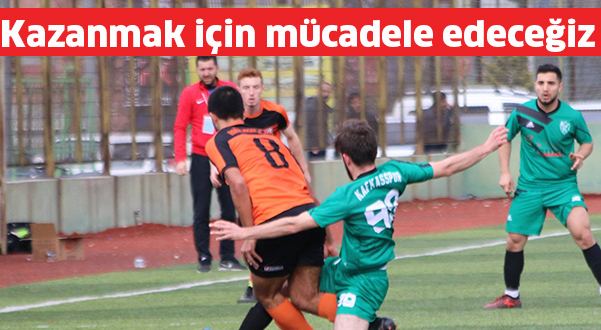 Kazanmak için mücadele edeceğiz