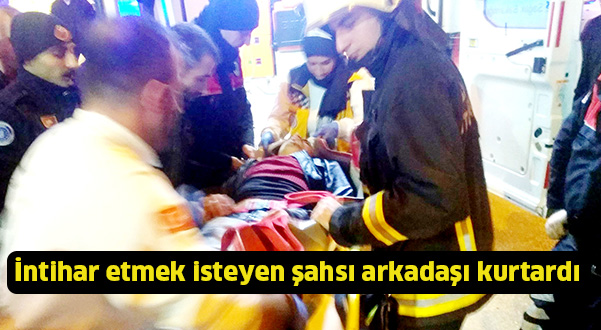 İntihar etmek isteyen  şahsı arkadaşı kurtardı