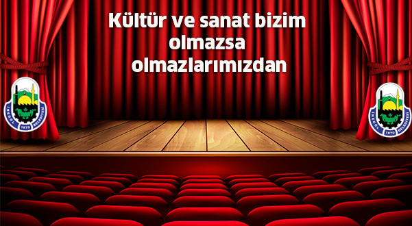 Kültür ve sanat bizim olmazsa olmazlarımızdan
