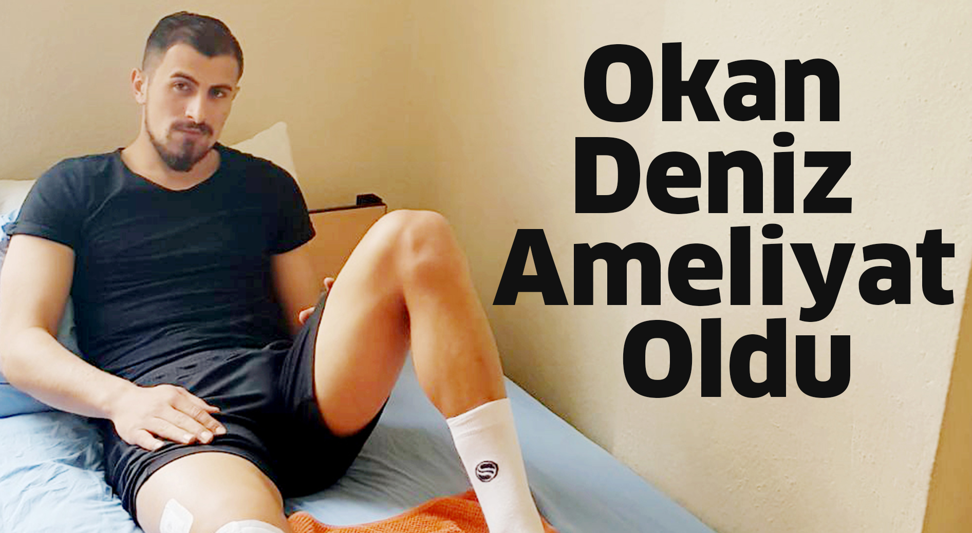 Okan Deniz ameliyat oldu