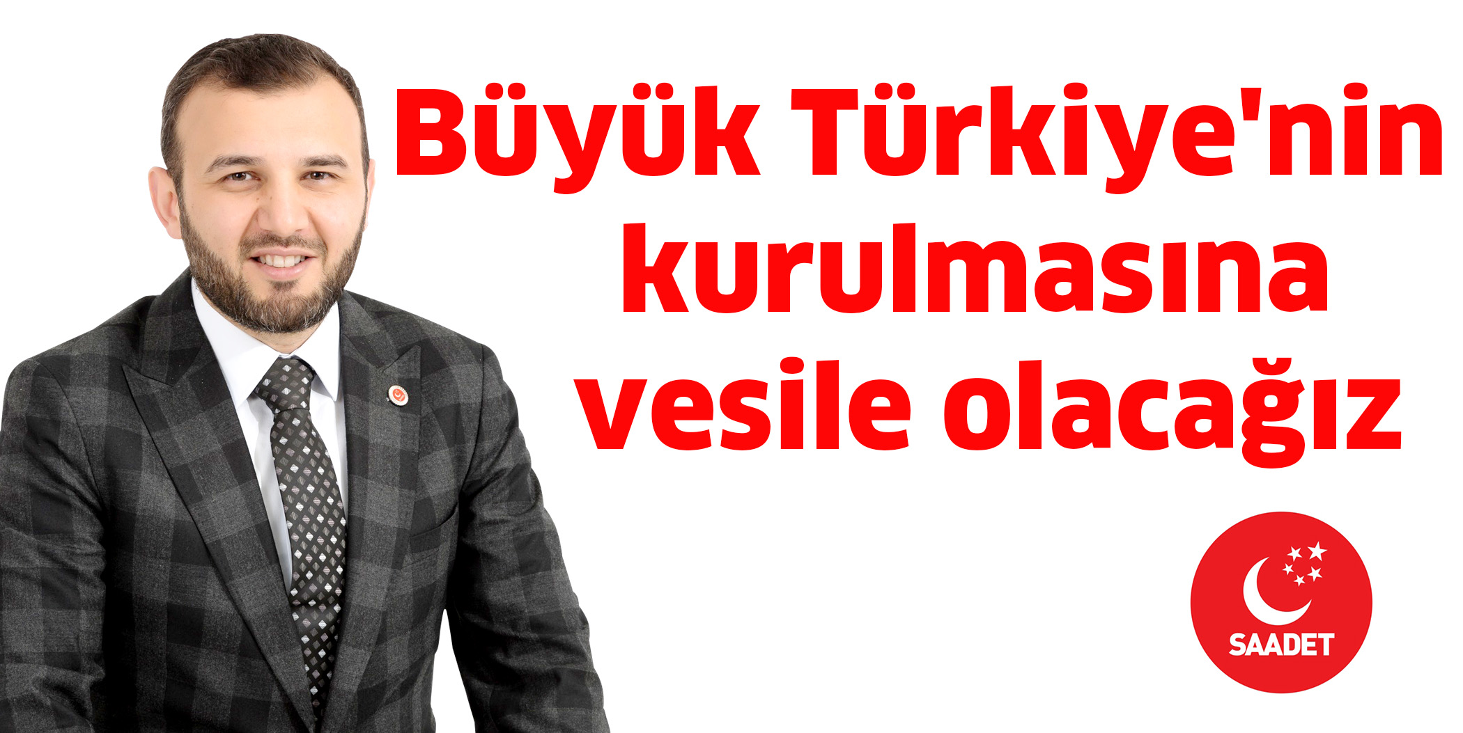 Büyük Türkiye’nin kurulmasına vesile olacağız