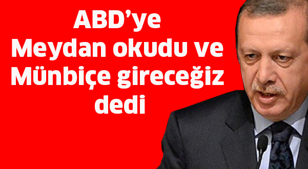 ABD’YE MEYDAN OKUDU VE MÜNBİÇE GİRECEĞİZ DEDİ