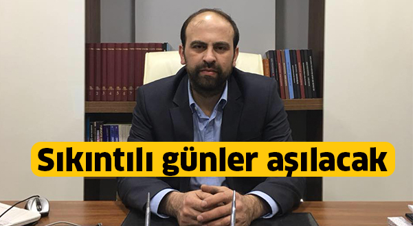 Sıkıntılı günler aşılacak