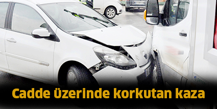 Cadde üzerinde korkutan kaza