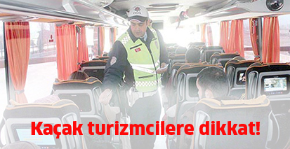 Kaçak turizmcilere dikkat!