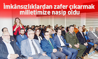 İmkânsızlıklardan zafer çıkarmak  milletimize nasip oldu