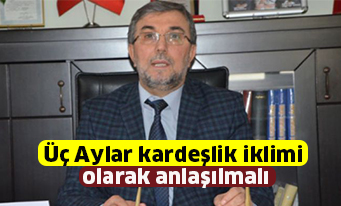 Üç Aylar kardeşlik iklimi olarak anlaşılmalı