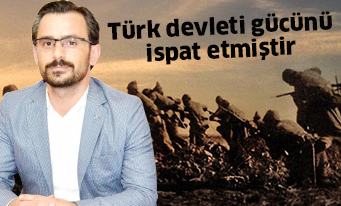 Türk devleti gücünü ispat etmiştir