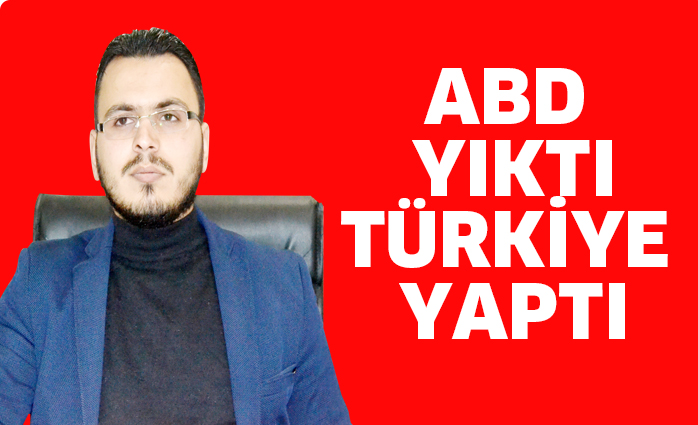 ABD YIKTI TüRKiYE YAPTI