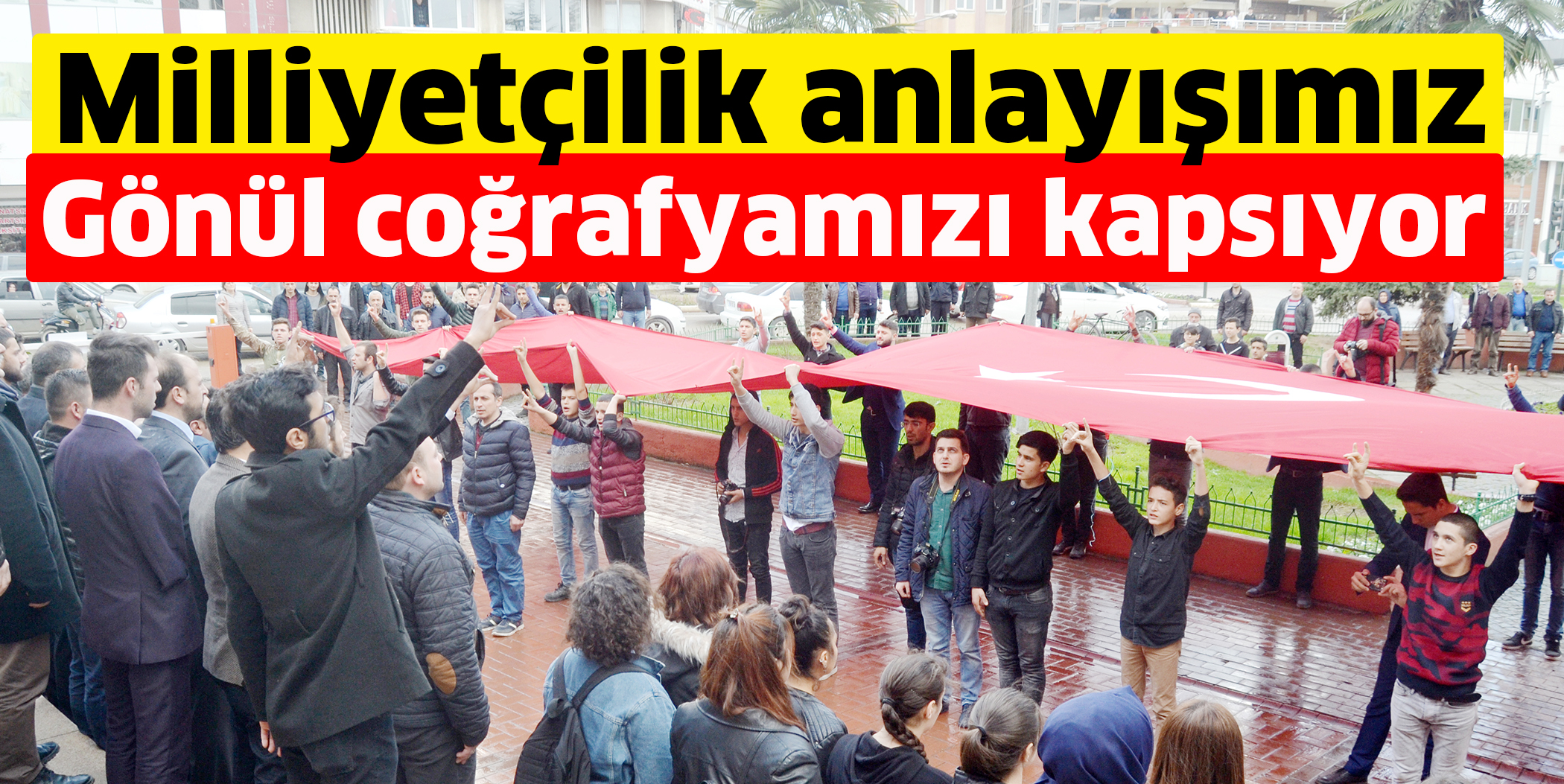 Milliyetçilik anlayışımız  gönül coğrafyamızı kapsıyor